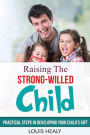 Raising The Strong-Willed Child: Practical Steps in Developing Your Child's Gift