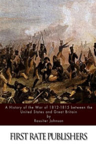 Title: A History of the War of 1812-15 between the United States and Great Britain, Author: Rossiter Johnson