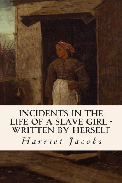 Incidents In The Life Of A Slave Girl - Written By Herself By Harriet ...