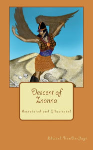 Title: Descent of Inanna: Annotated and Illustrated, Author: Edward Vanderjagt