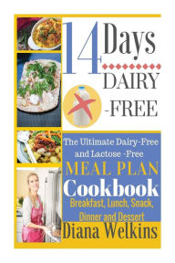 Title: 14 Days Dairy-Free: The Ultimate Dairy-Free and Lactose-Free Meal Plan Cookbook, Author: Diana Welkins