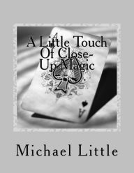 Title: A Little Touch Of Close-Up Magic: Close-up coin and card magic effects with complete instructions and photos, Author: Michael Little