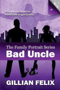 Title: Bad Uncle (Family Portrait Book 5), Author: Gillian Felix