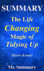 Summary - The Life Changing Magic Of Tidying Up: : A Detailed Summary Of Marie Kondo's Book-- The Japanese Art Of Decluttering And Organizing!!