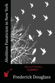 Title: Abolition Fanaticism in New York, Author: Frederick Douglass