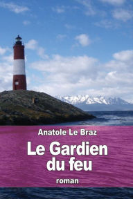 Title: Le Gardien du feu, Author: Anatole Le Braz