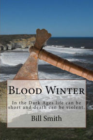 Title: Blood Winter: In the Dark Ages life can be short and death can be violent., Author: Bill Smith