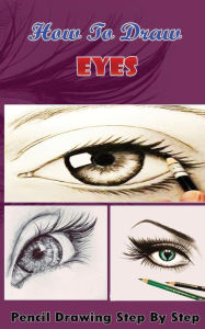 Title: How To Draw Eyes: Pencil Drawings Step by Step Book: Pencil Drawing Ideas for Absolute Beginners, Author: Gala Publication