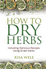 How to Dry Herbs: Including Delicious Recipes Using Dried Herbs
