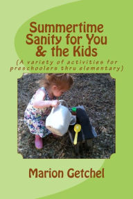 Title: Summertime Sanity for You & the Kids: (A variety of activities for preschoolers thru elementary), Author: Marion Getchel