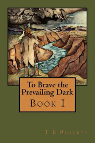 Title: To Brave the Prevailing Dark: Book1, Author: T. E. Padgett
