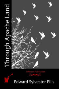 Title: Through Apache Land, Author: Edward Sylvester Ellis