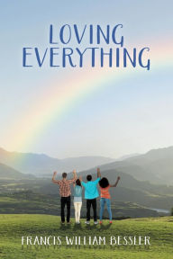 Title: LOVING EVERYTHING, Author: Francis William Bessler