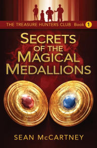 Title: The Treasure Hunters Club: Secrets of the Magical Medallions, Author: Sean McCartney