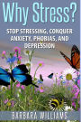 Why Stress?: Stop Stressing, Conquer Anxiety, Phobias, and Depression