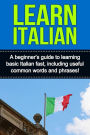 Learn Italian: A beginner's guide to learning basic Italian fast, including useful common words and phrases!