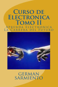 Title: Curso de Electronica Tomo II: Aprenda Electronica La Carrera del Futuro, Author: German Sarmiento