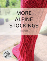 Title: More Alpine Stockings: More Knitting Patterns For Traditional Alpine Socks & Stockings, Author: Julia Riede