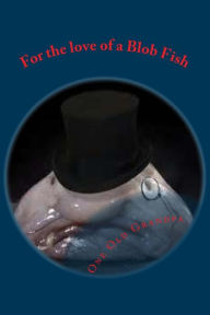 Title: For the love of a Blob Fish, Author: Old Grandpa