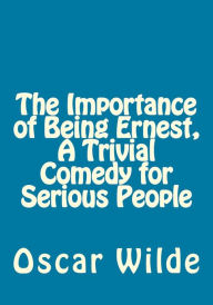 Title: The Importance of Being Ernest, A Trivial Comedy for Serious People, Author: Oscar Wilde