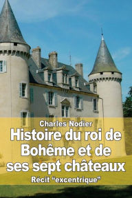 Title: Histoire du roi de Bohï¿½me et de ses sept chï¿½teaux, Author: Charles Nodier
