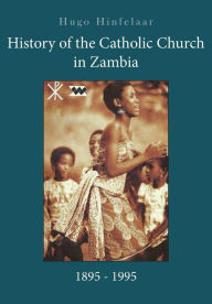 Title: History of the Catholic Church in Zambia, 1895-1995, Author: Hugo Hinfelaar