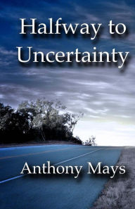 Title: Halfway to Uncertainty, Author: Mr Anthony Mays