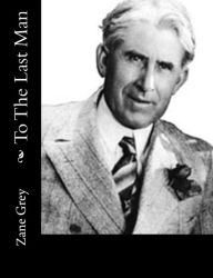 Title: To The Last Man, Author: Zane Grey