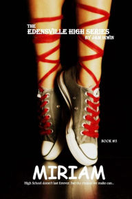 Title: The Edensville High Series: MIRIAM: High School doesn't last forever, but the choices you make can..., Author: J&m Irwin