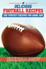 Delicious Football Recipes: The perfect recipes for tailgating or your football party