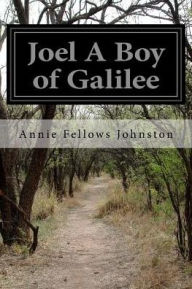 Title: Joel A Boy of Galilee, Author: Annie Fellows Johnston