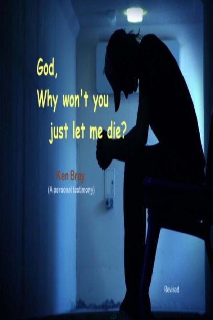 God why won't you just let me die? by Ken Bray, Paperback | Barnes & Noble®