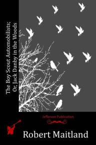 Title: The Boy Scout Automobilists; Or, Jack Danby in the Woods, Author: Robert Maitland