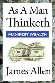Title: As A Man Thinketh: The Original First Edition Text, Author: James Allen