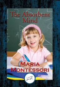 Title: The Absorbent Mind: With Linked Table of Contents, Author: Maria Montessori