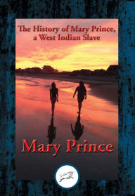 Title: The History of Mary Prince, a West Indian Slave: With Linked Table of Contents, Author: Mary Prince