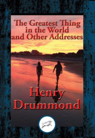 Title: The Greatest Thing in the World and Other Addresses: With Linked Table of Contents, Author: Henry Drummond