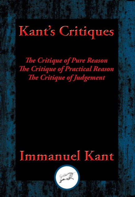 Kant's Critiques: The Critique Of Pure Reason, The Critique Of ...