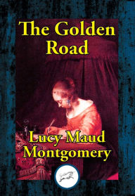 Title: The Golden Road, Author: Lucy Maud Montgomery