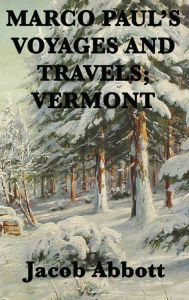 Title: Marco Paul's Voyages and Travels; Vermont, Author: Jacob Abbott