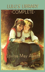 Title: Lulu's Library -Complete-, Author: Louisa May Alcott