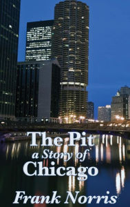 Title: The Pit: A Story of Chicago, Author: Frank Norris