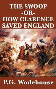Title: The Swoop -Or- How Clarence Saved England, Author: P. G. Wodehouse