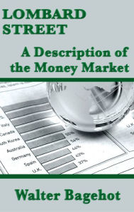 Title: Lombard Street: A Description of the Money Market, Author: Walter Bagehot