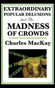 Title: Extraordinary Popular Delusions and the Madness of Crowds, Author: Charles MacKay