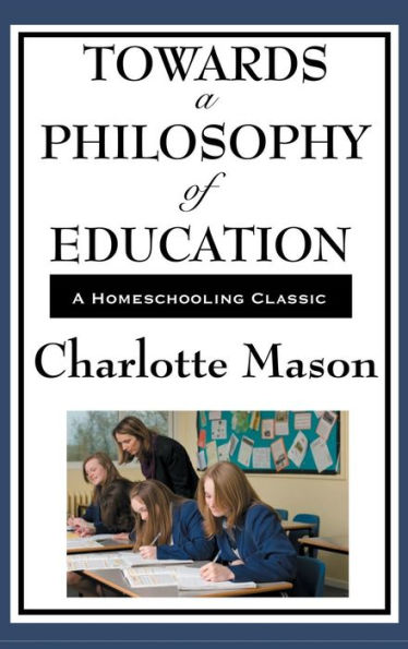 Towards a Philosophy of Education: Volume VI of Charlotte Mason's Original Homeschooling Series