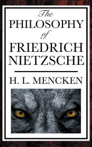 Title: The Philosophy of Friedrich Nietzsche, Author: H. L. Mencken