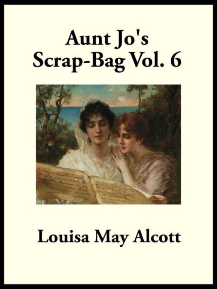Aunt Jo's Scrap-Bag: Vol. 6