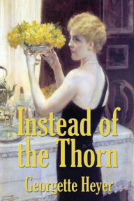 Title: Instead of the Thorn by Georgette Heyer, Author: Georgette Heyer