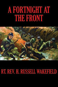 Title: A Fortnight at the Front, Author: Henry Russell Wakefield